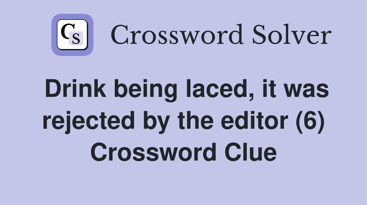 Drink being laced, it was rejected by the editor (6) Crossword Clue