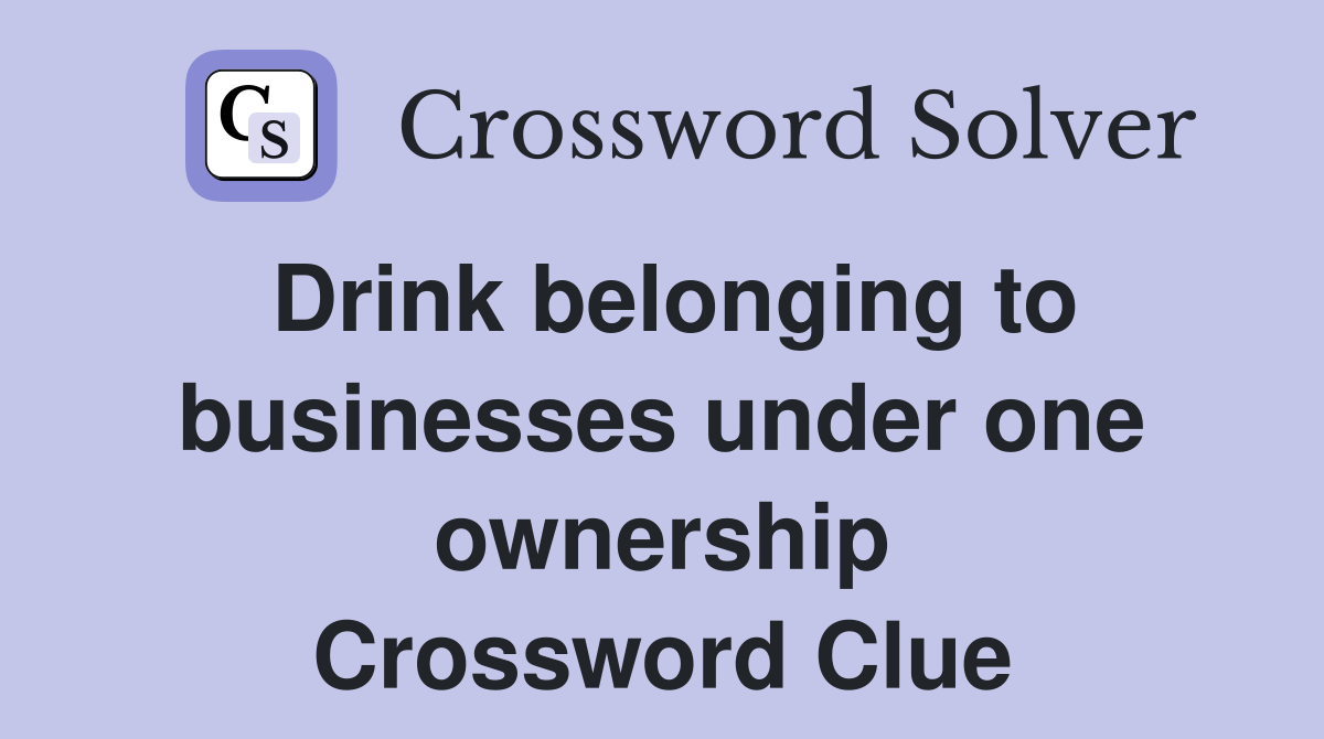 Drink belonging to businesses under one ownership Crossword Clue