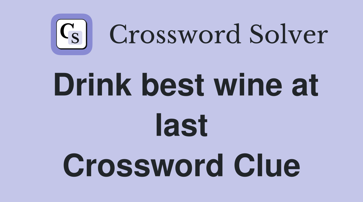 Drink best wine at last Crossword Clue