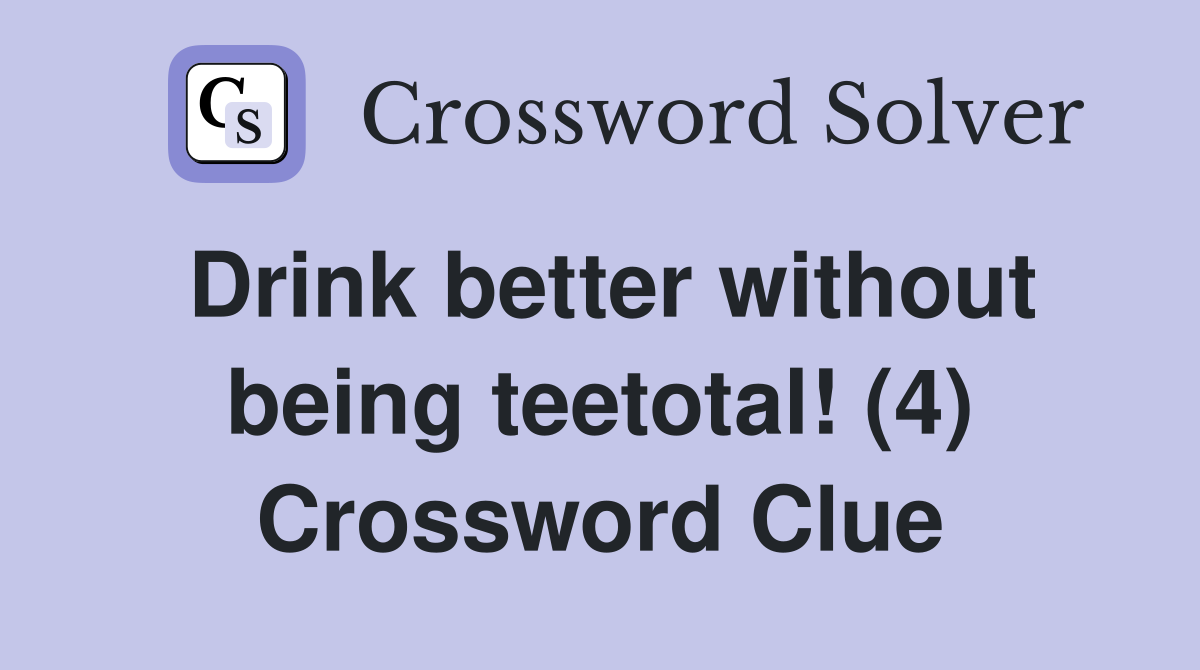 Drink better without being teetotal! (4) Crossword Clue