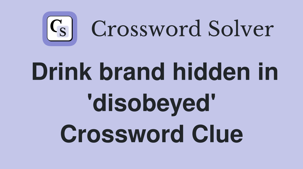 Drink brand hidden in 'disobeyed' Crossword Clue