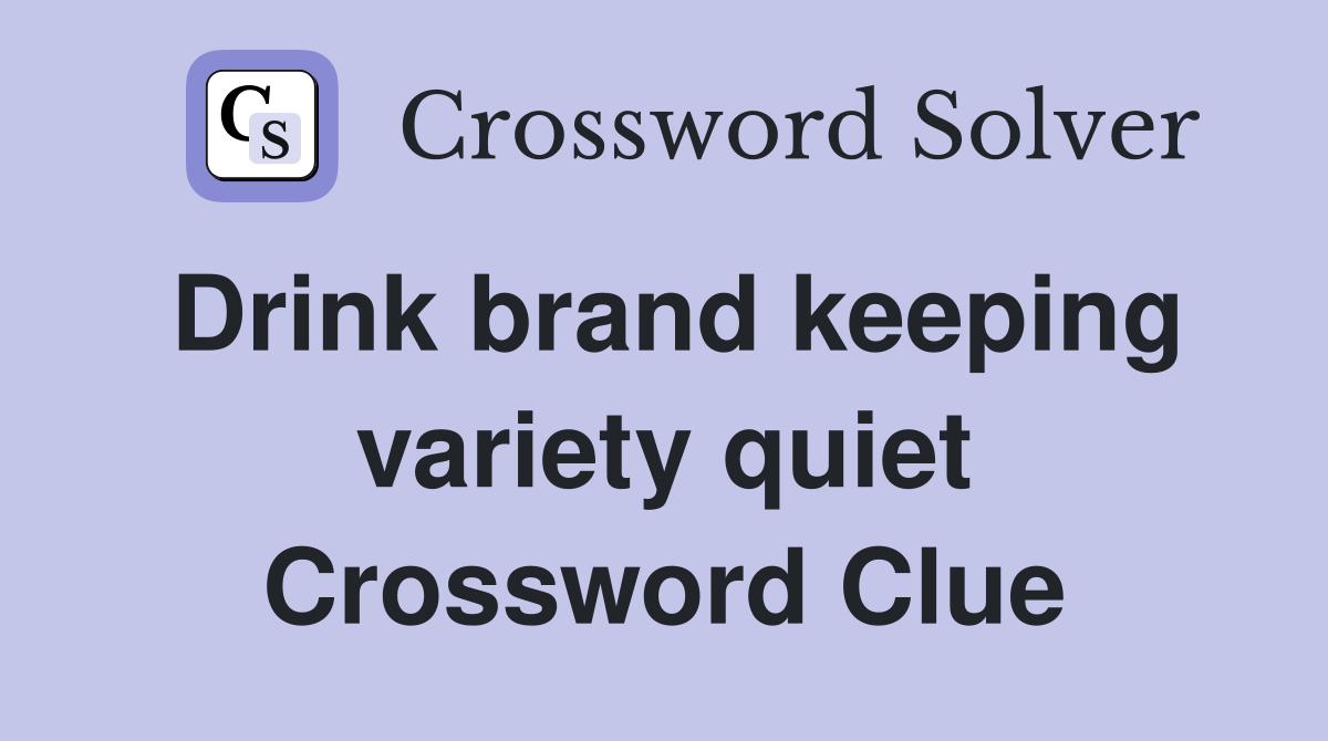 Drink brand keeping variety quiet Crossword Clue