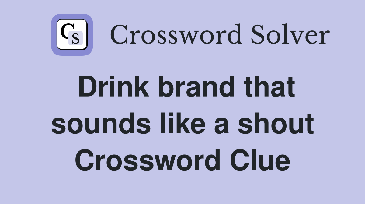 Drink brand that sounds like a shout Crossword Clue