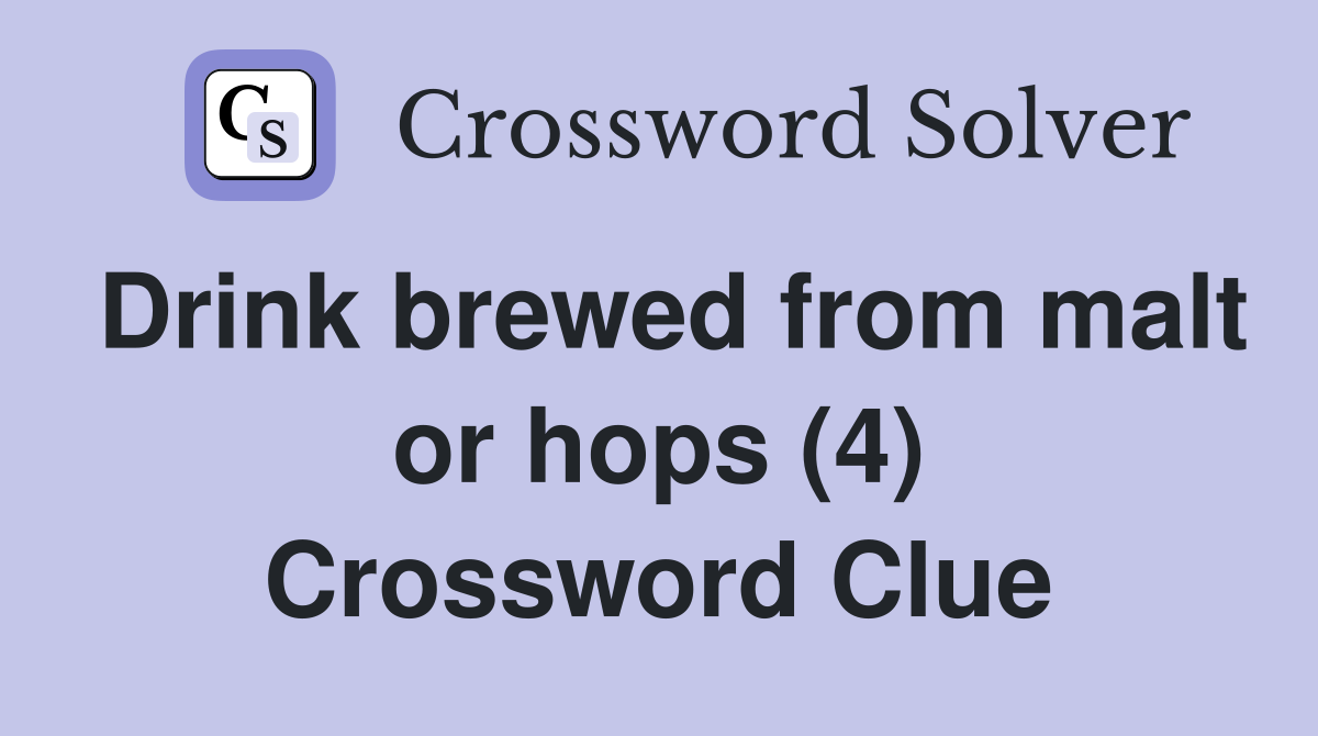 Drink brewed from malt or hops (4) Crossword Clue