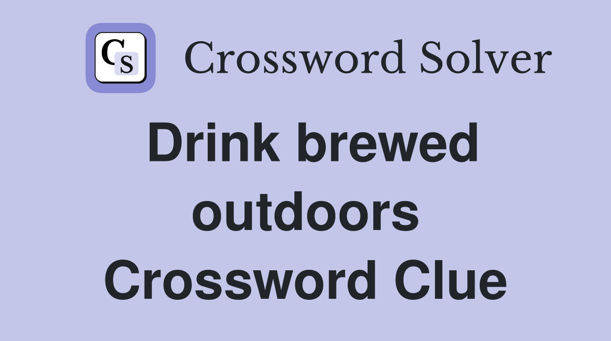 Drink brewed outdoors Crossword Clue
