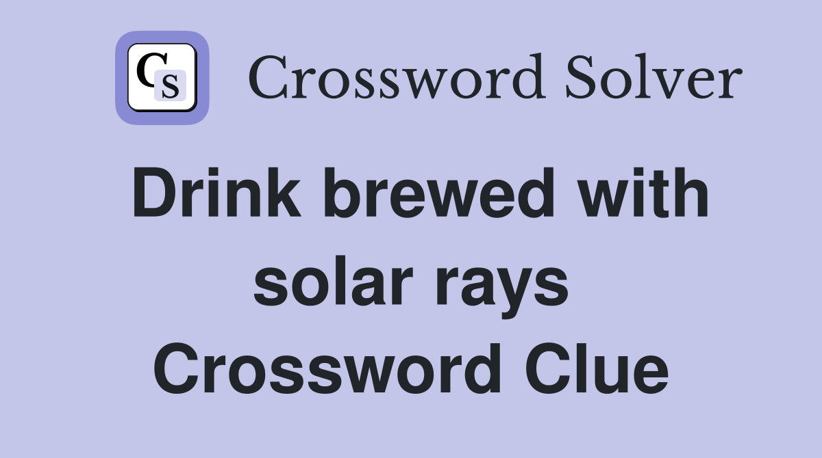 Drink brewed with solar rays Crossword Clue