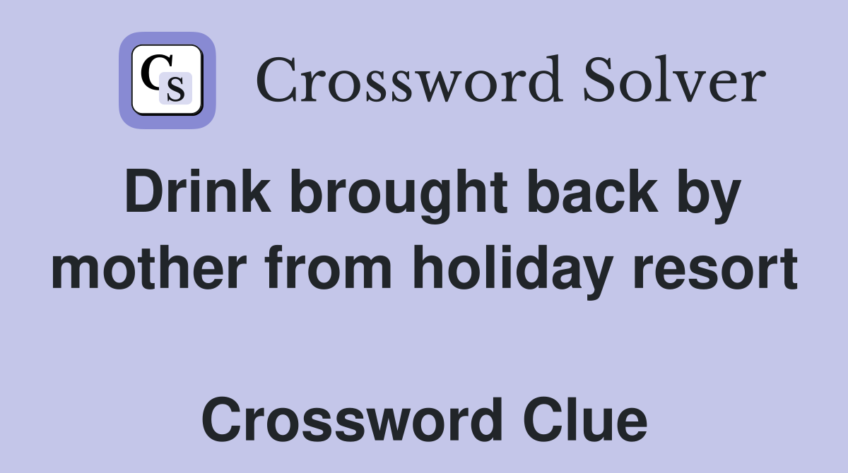 Drink brought back by mother from holiday resort  Crossword Clue