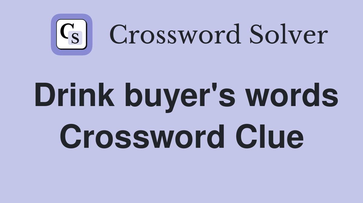 Drink buyer's words Crossword Clue