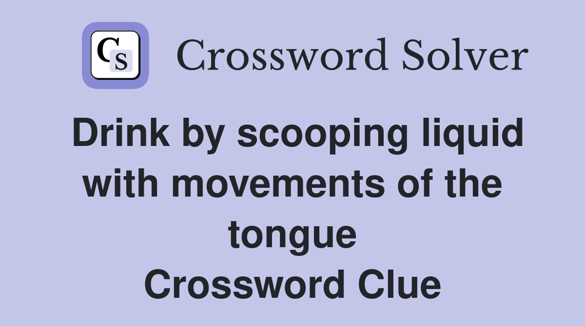 Drink by scooping liquid with movements of the tongue Crossword Clue