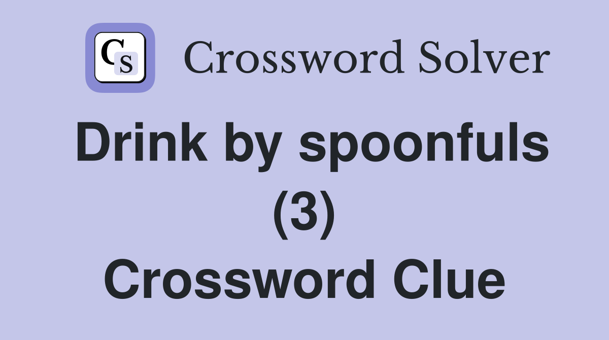 Drink by spoonfuls (3) Crossword Clue