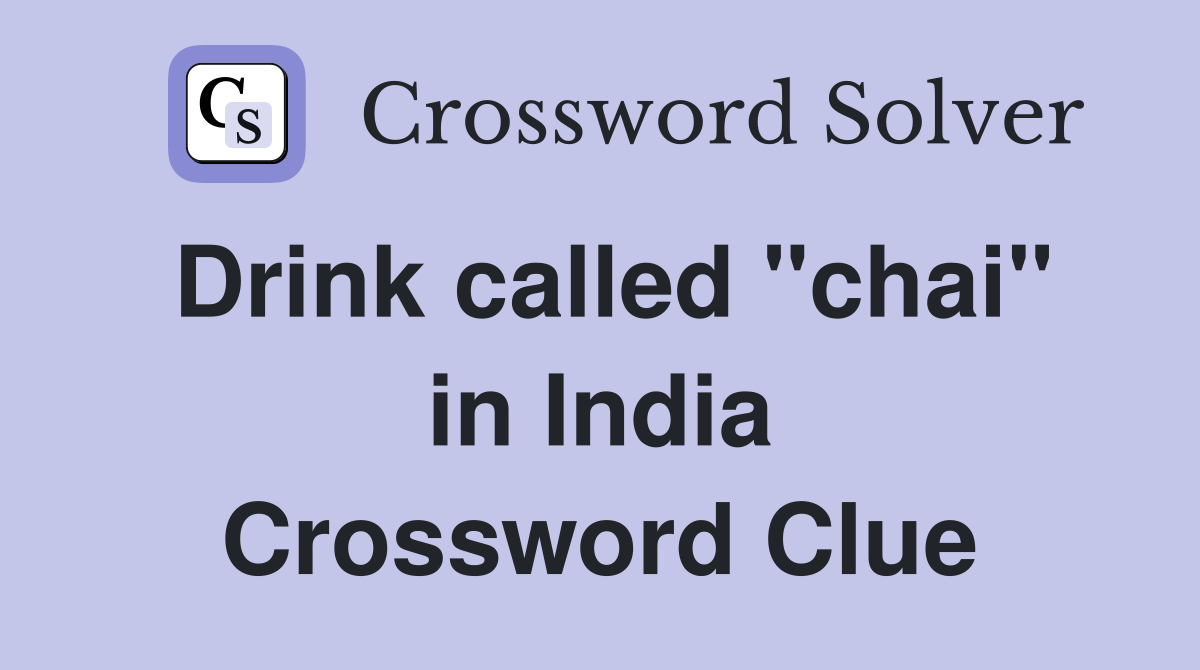 Drink called "chai" in India Crossword Clue