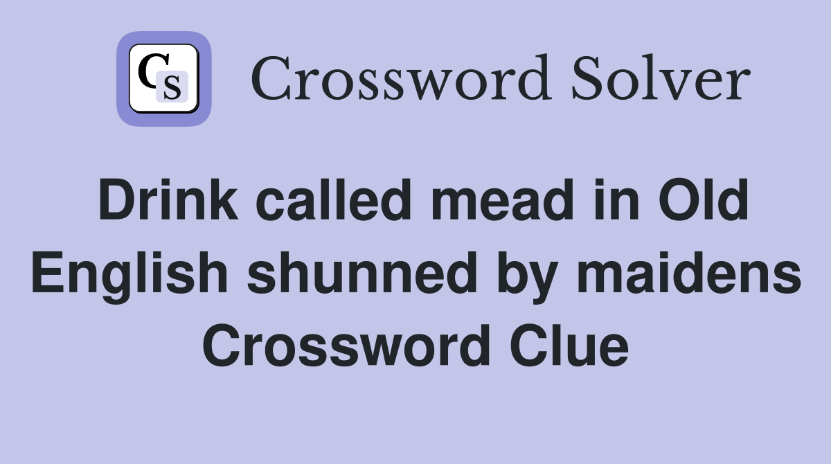 Drink called mead in Old English shunned by maidens Crossword Clue
