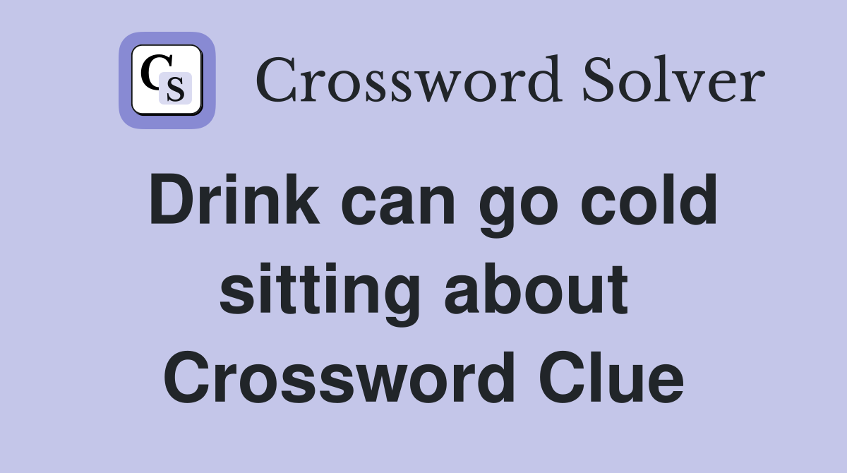 Drink can go cold sitting about Crossword Clue