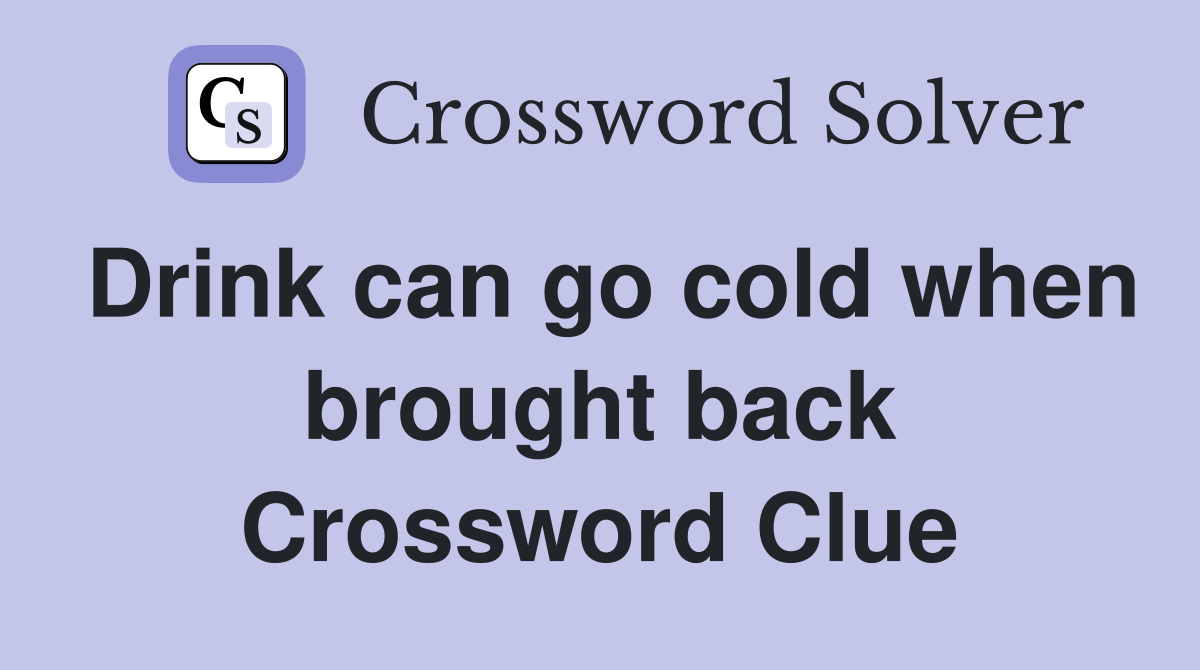 Drink can go cold when brought back Crossword Clue