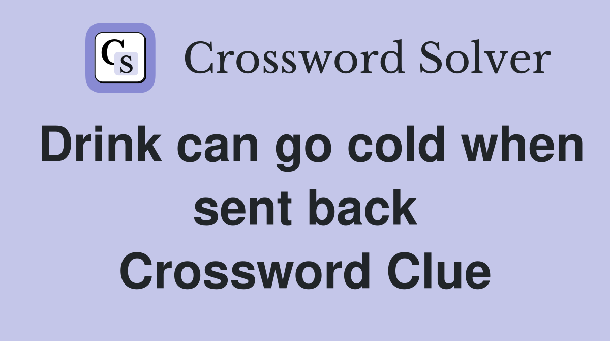 Drink can go cold when sent back Crossword Clue