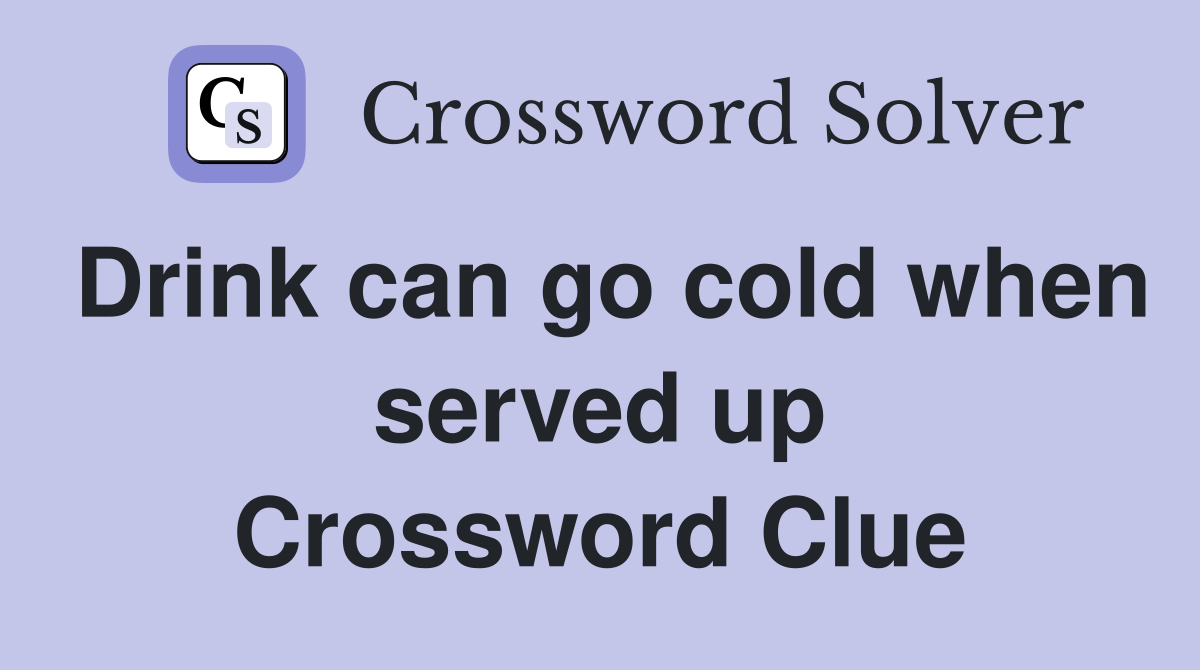 Drink can go cold when served up Crossword Clue