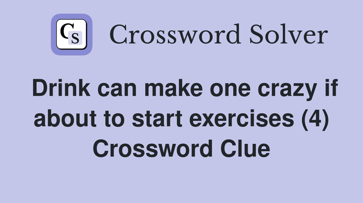 Drink can make one crazy if about to start exercises (4) Crossword Clue