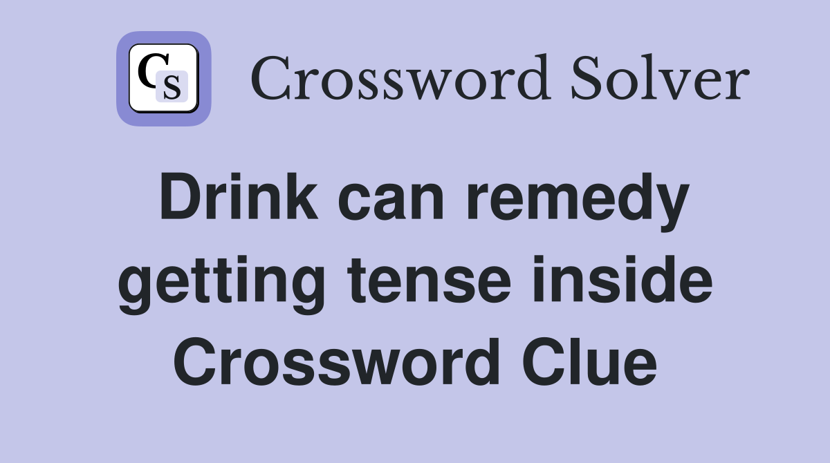 Drink can remedy getting tense inside Crossword Clue