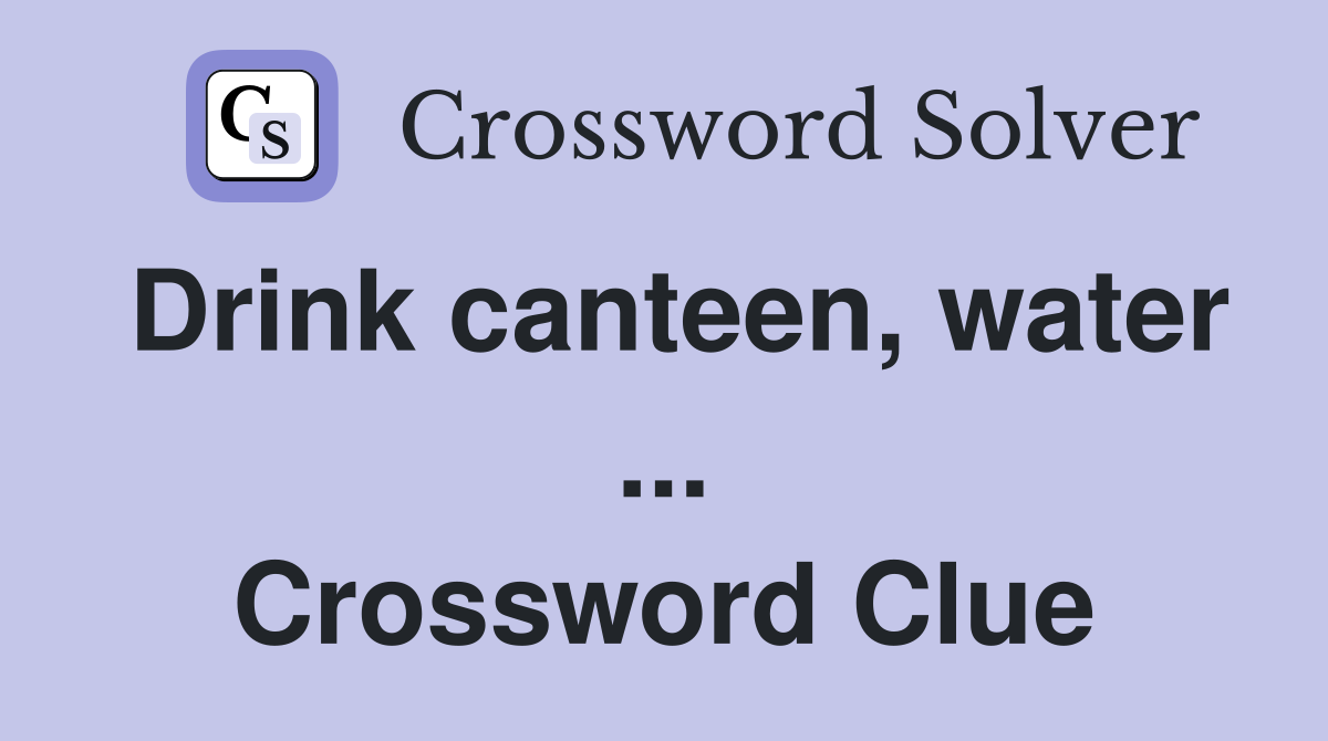 Drink canteen, water ... Crossword Clue