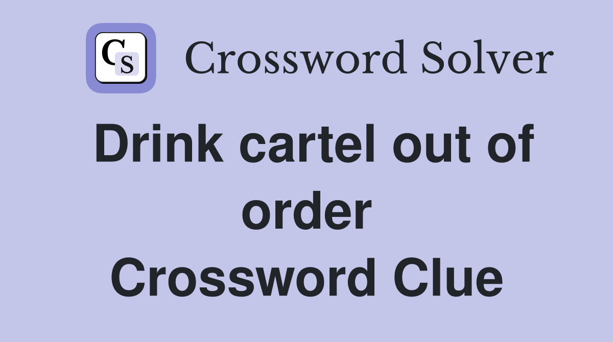 Drink cartel out of order Crossword Clue