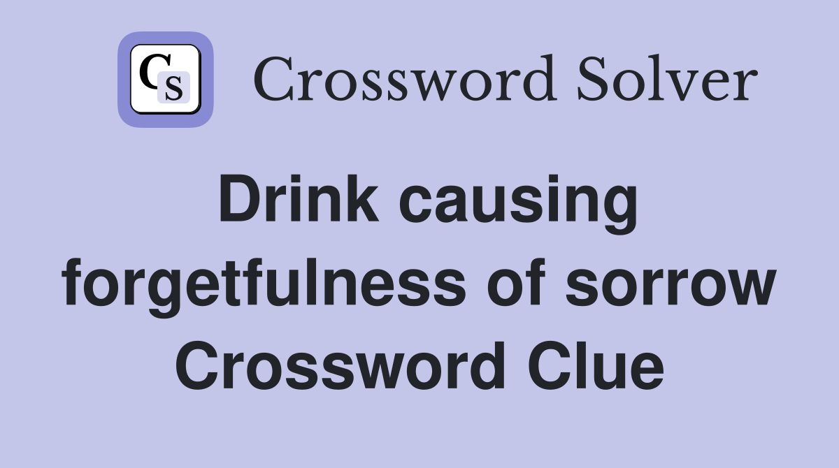 Drink causing forgetfulness of sorrow Crossword Clue