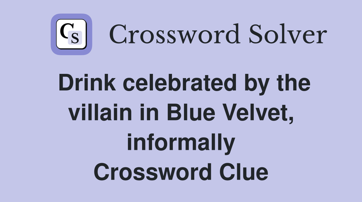 Drink celebrated by the villain in Blue Velvet, informally Crossword Clue