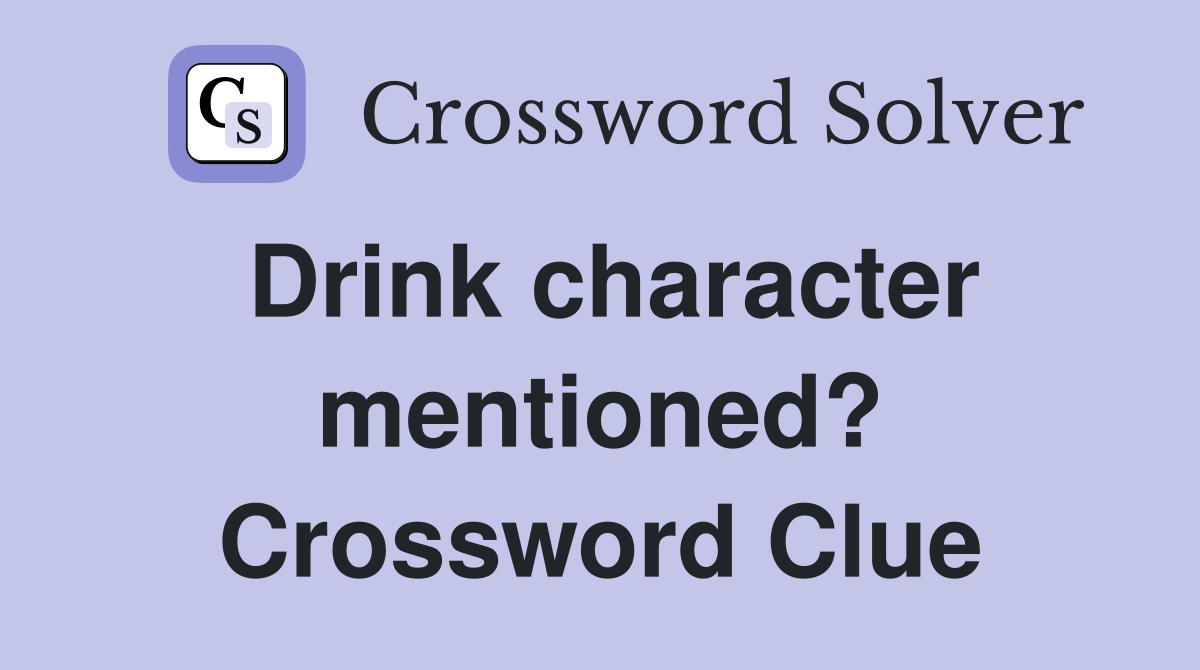 Drink character mentioned? Crossword Clue