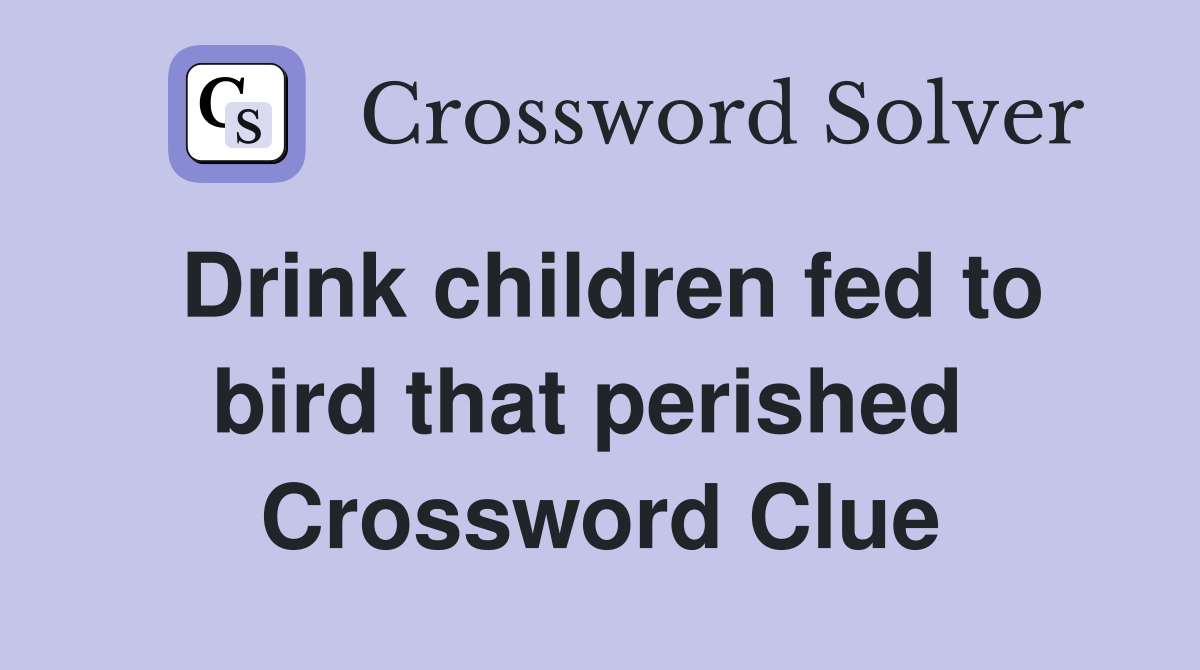 Drink children fed to bird that perished  Crossword Clue