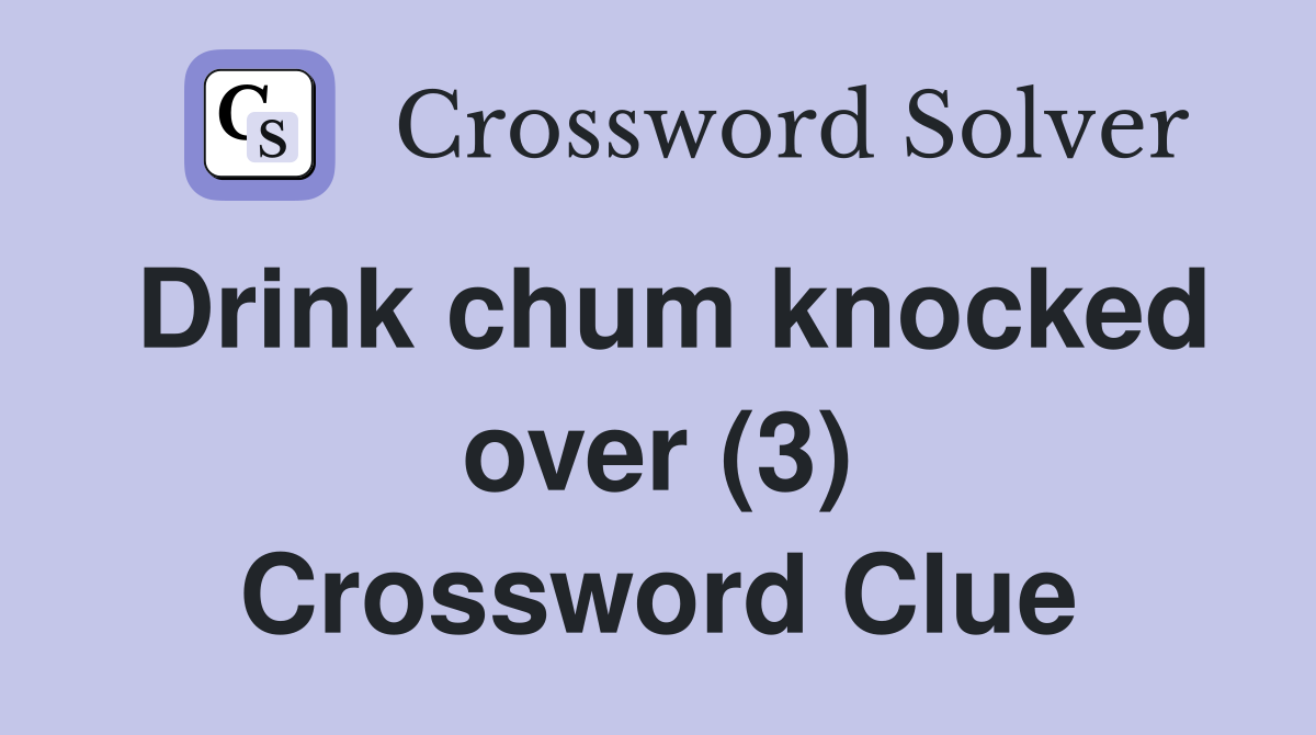 Drink chum knocked over (3) Crossword Clue