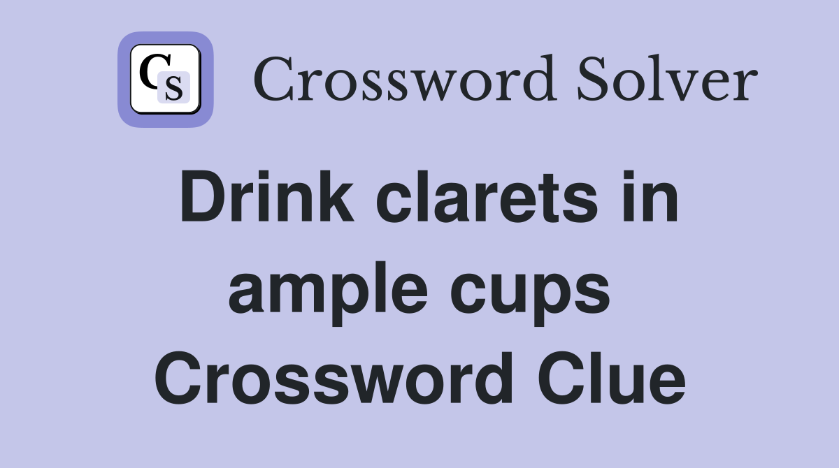 Drink clarets in ample cups Crossword Clue
