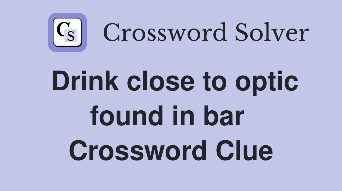 Drink close to optic found in bar  Crossword Clue