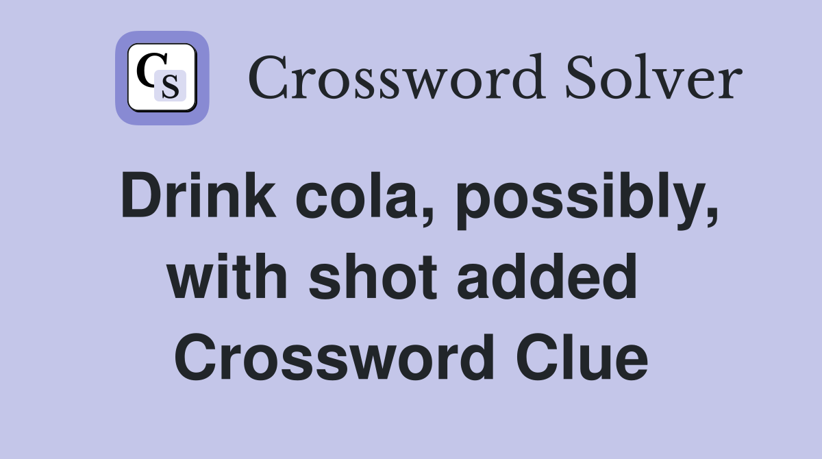 Drink cola, possibly, with shot added  Crossword Clue