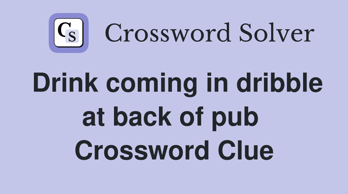 Drink coming in dribble at back of pub  Crossword Clue