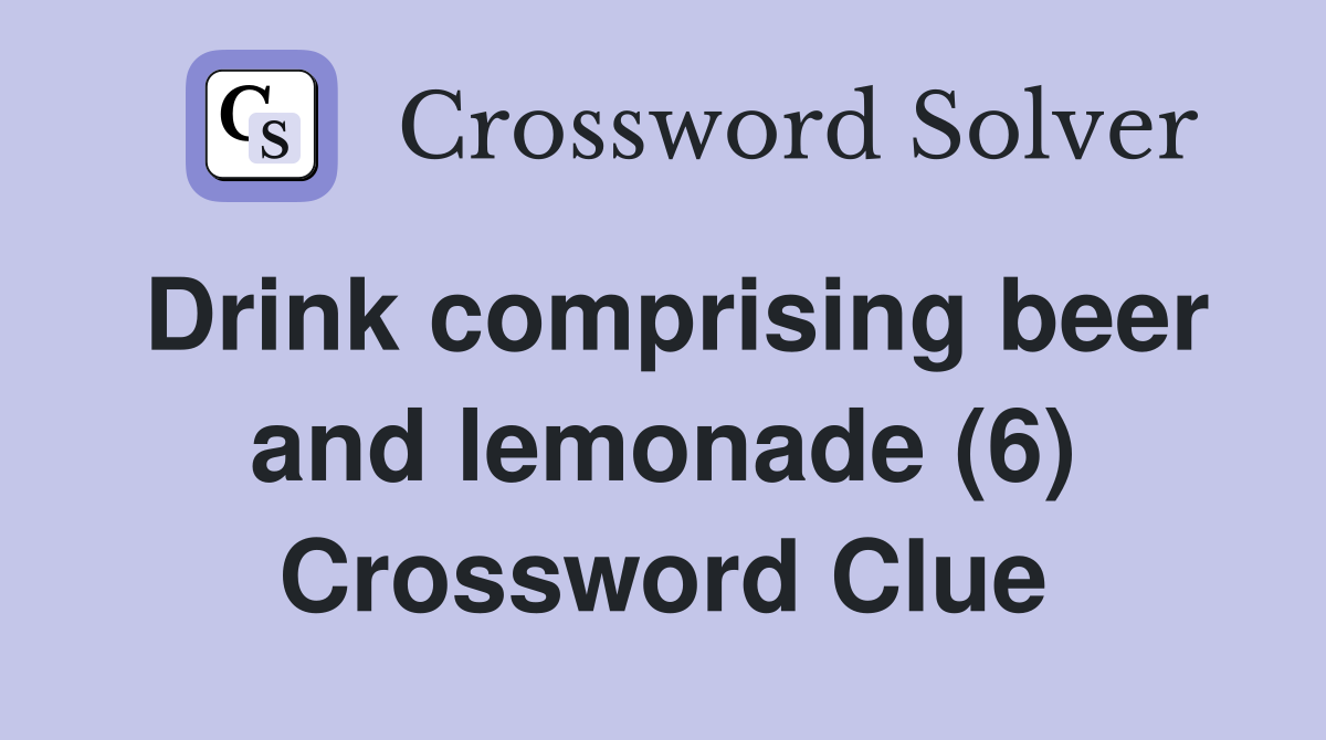 Drink comprising beer and lemonade (6) Crossword Clue