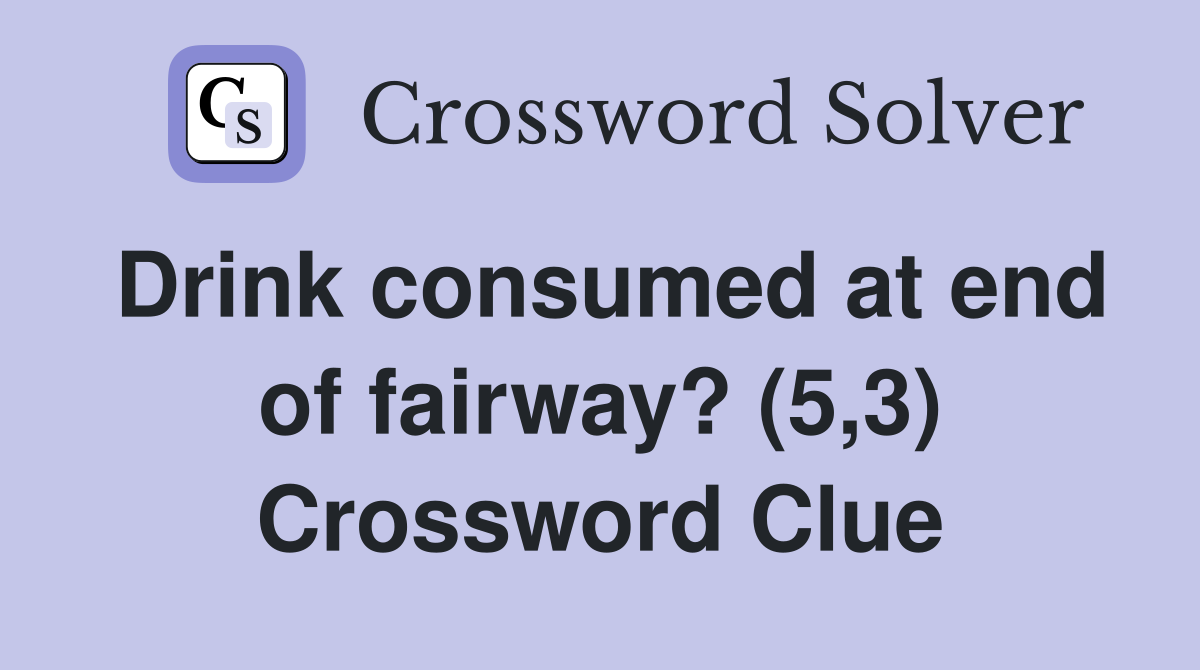 Drink consumed at end of fairway? (5,3) Crossword Clue