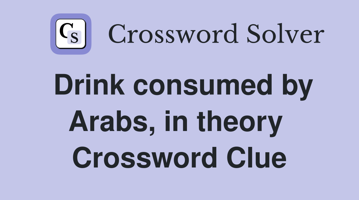 Drink consumed by Arabs, in theory  Crossword Clue