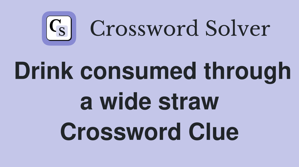 Drink consumed through a wide straw Crossword Clue