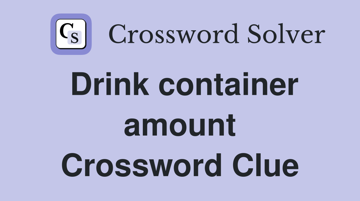 Drink container amount Crossword Clue