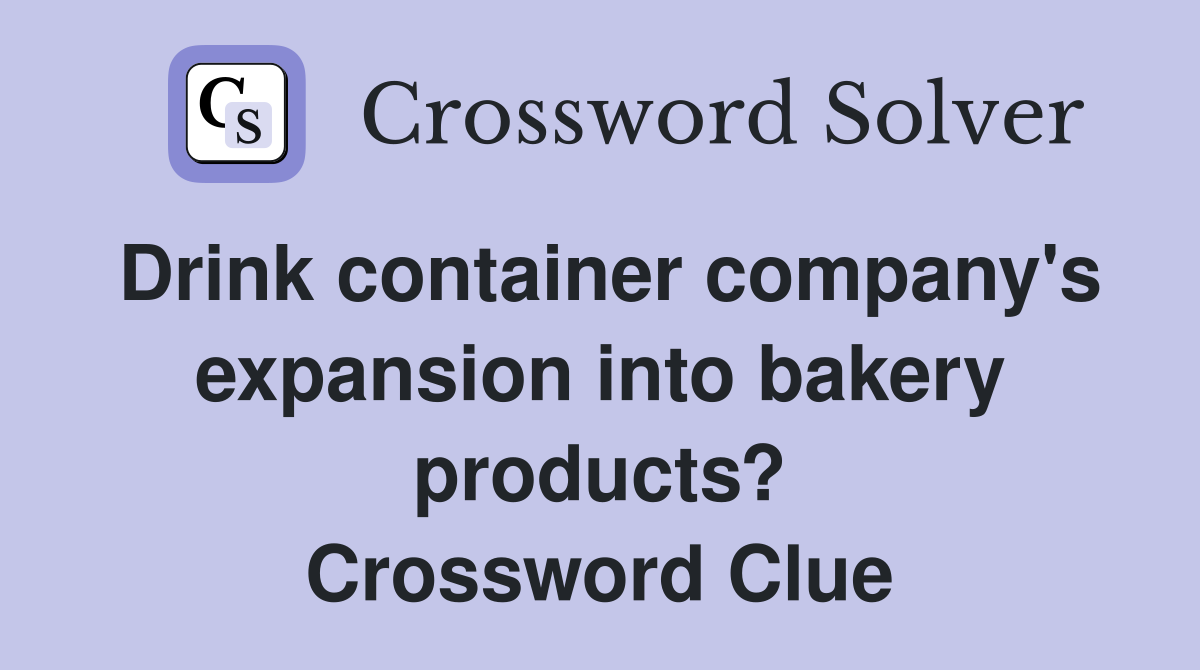 Drink container company's expansion into bakery products? Crossword Clue