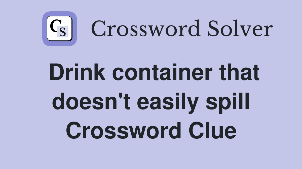 Drink container that doesn't easily spill Crossword Clue