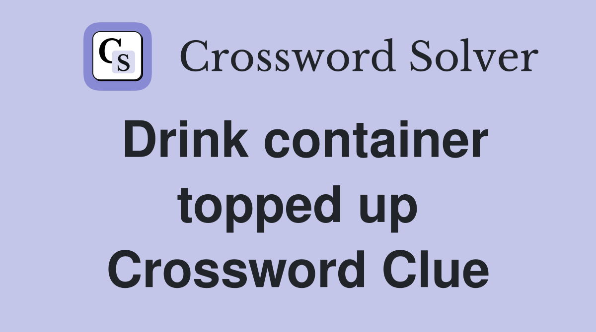 Drink container topped up Crossword Clue