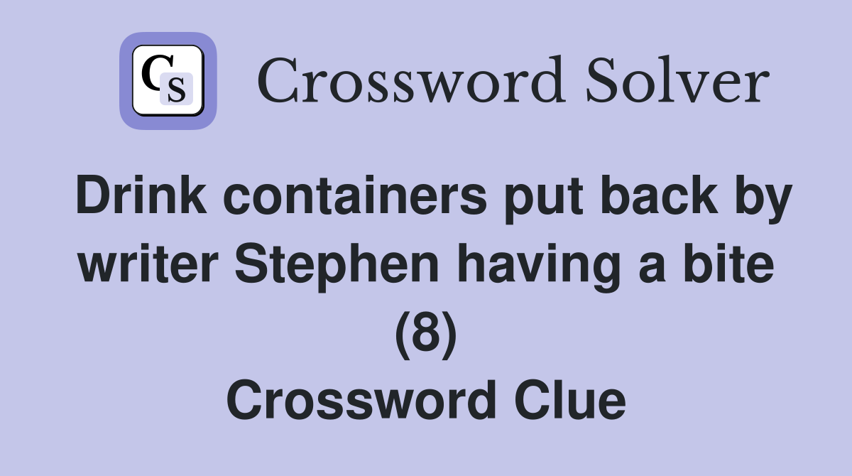 Drink containers put back by writer Stephen having a bite (8) Crossword Clue