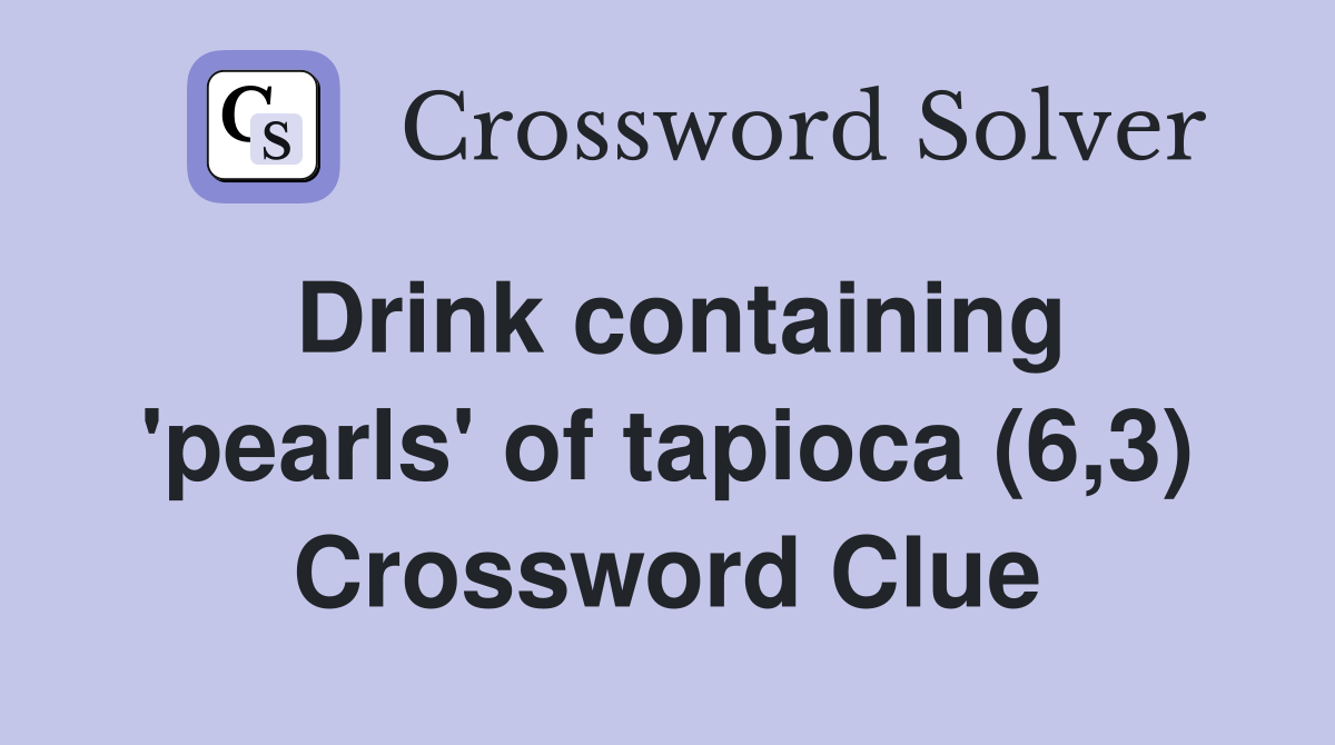 Drink containing 'pearls' of tapioca (6,3) Crossword Clue