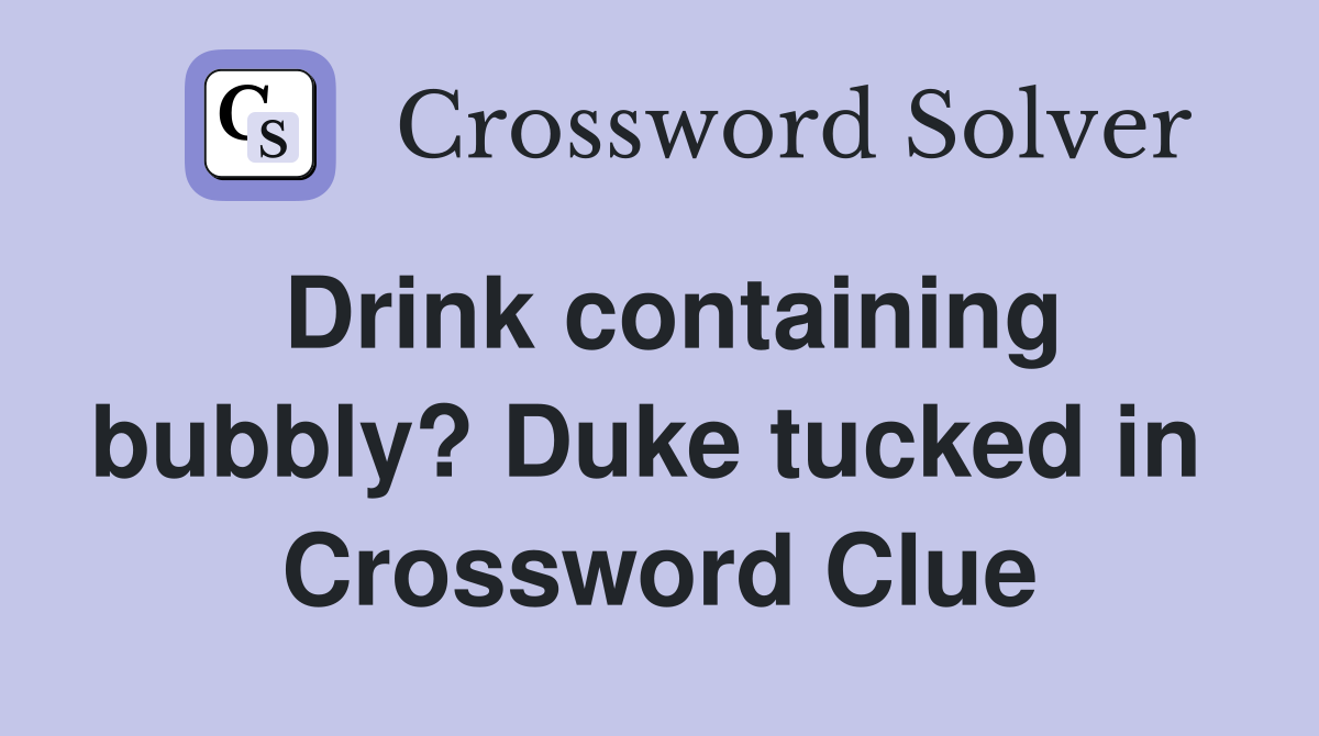 Drink containing bubbly? Duke tucked in  Crossword Clue