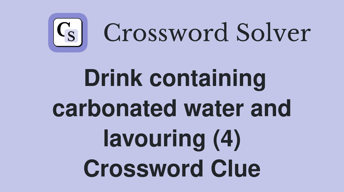 Drink containing carbonated water and lavouring (4) Crossword Clue