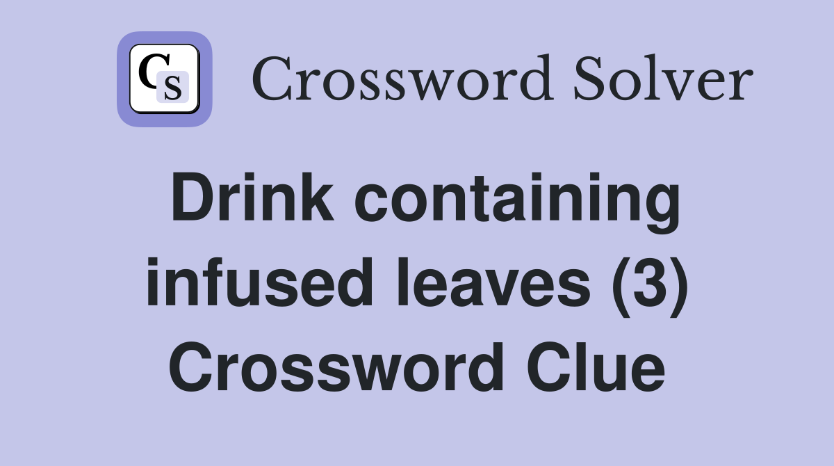 Drink containing infused leaves (3) Crossword Clue