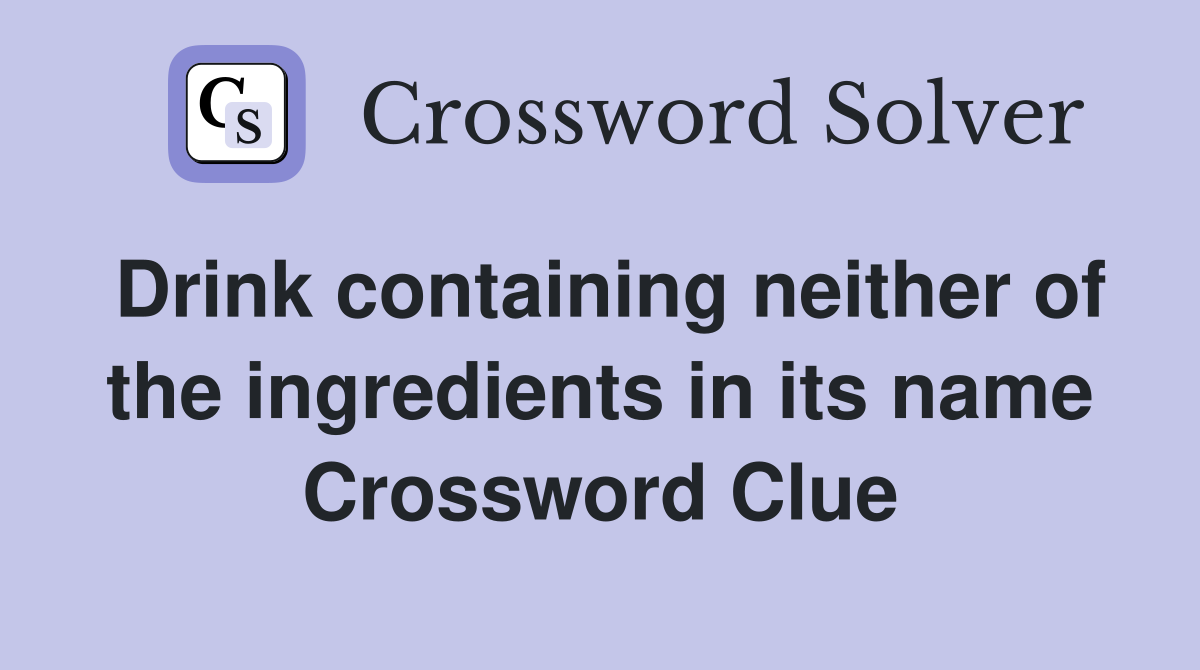 Drink containing neither of the ingredients in its name Crossword Clue