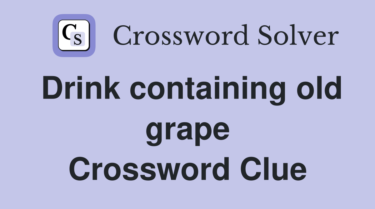Drink containing old grape Crossword Clue