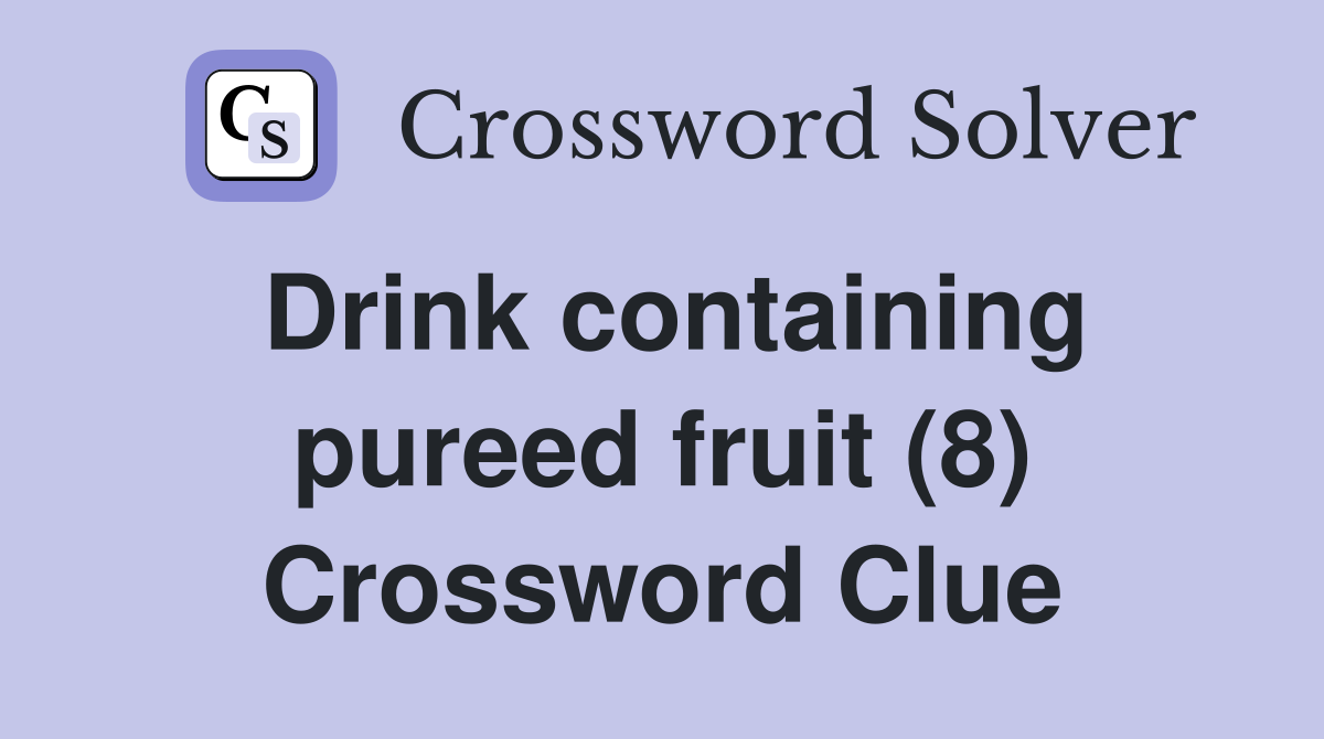 Drink containing pureed fruit (8) Crossword Clue