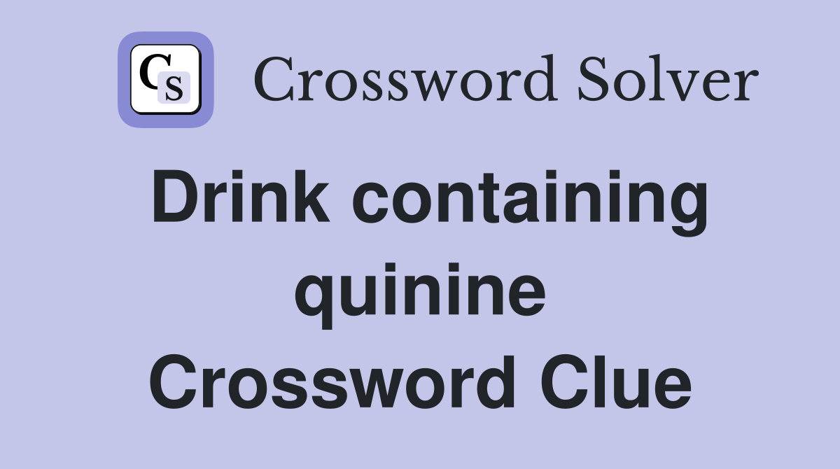 Drink containing quinine Crossword Clue